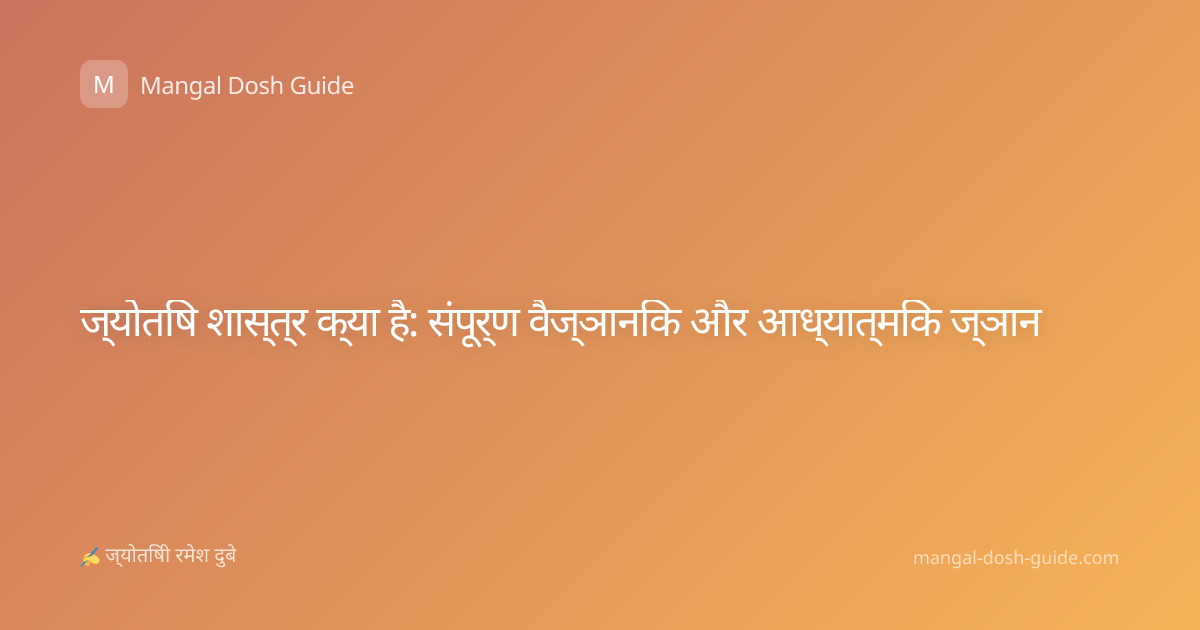 ज्योतिष शास्त्र क्या है: संपूर्ण वैज्ञानिक और आध्यात्मिक ज्ञान