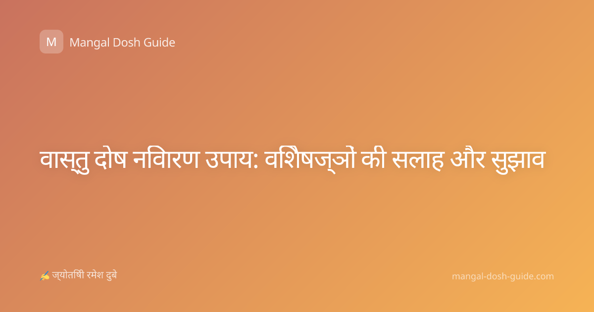 वास्तु दोष निवारण उपाय: विशेषज्ञों की सलाह और सुझाव